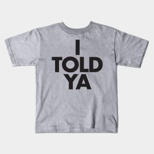 I TOLD YA Kids T-Shirt